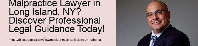 What Is the Secret to Hiring the Best Medical Malpractice Lawyer in Long Island, NY? Discover Professional Legal Guidance Today!