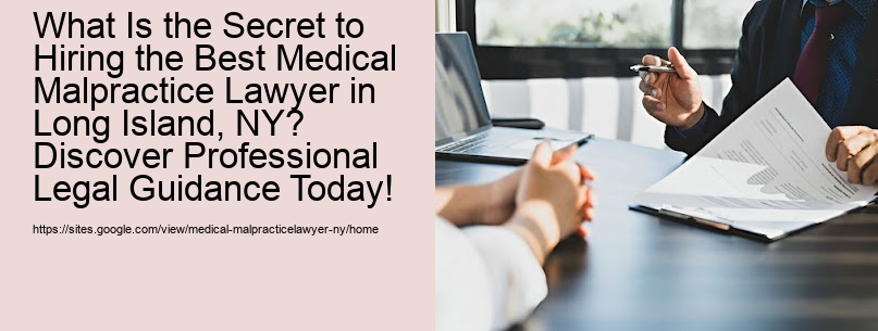 What Is the Secret to Hiring the Best Medical Malpractice Lawyer in Long Island, NY? Discover Professional Legal Guidance Today!