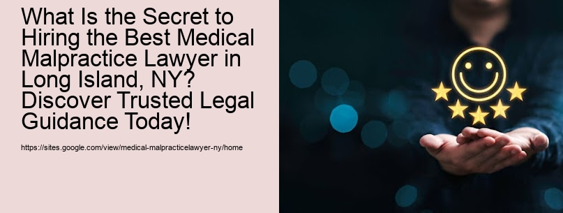 What Is the Secret to Hiring the Best Medical Malpractice Lawyer in Long Island, NY? Discover Trusted Legal Guidance Today!