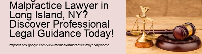 What Is the Secret to Hiring the Best Medical Malpractice Lawyer in Long Island, NY? Discover Professional Legal Guidance Today!