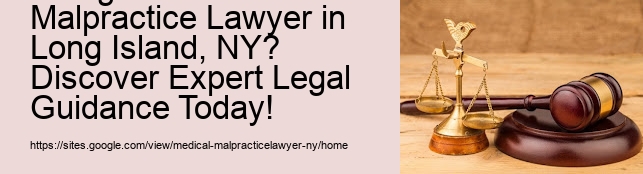 What Is the Secret to Hiring the Best Medical Malpractice Lawyer in Long Island, NY? Discover Expert Legal Guidance Today!